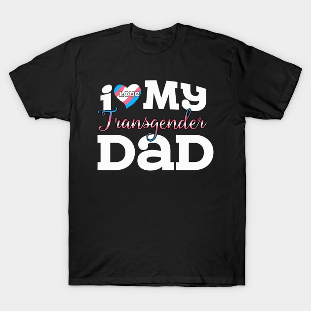 I Love My Transgender Dad T-Shirt by Flavie Kertzmann